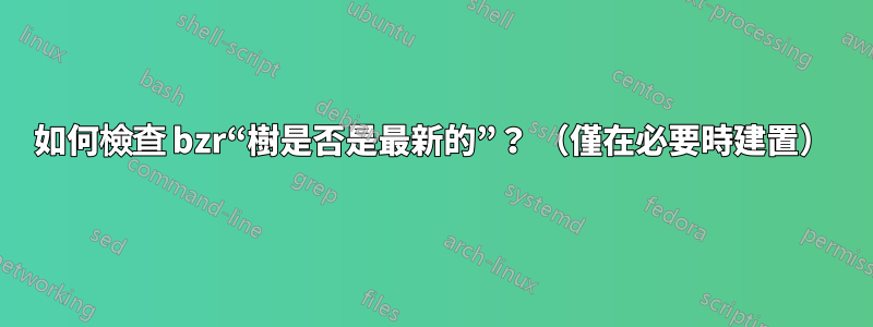 如何檢查 bzr“樹是否是最新的”？ （僅在必要時建置）
