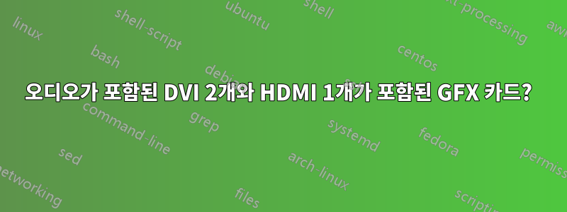 오디오가 포함된 DVI 2개와 HDMI 1개가 포함된 GFX 카드? 
