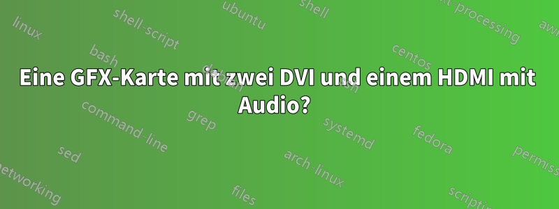 Eine GFX-Karte mit zwei DVI und einem HDMI mit Audio? 
