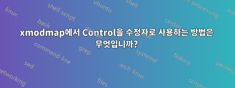 xmodmap에서 Control을 수정자로 사용하는 방법은 무엇입니까?