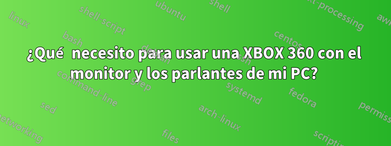 ¿Qué necesito para usar una XBOX 360 con el monitor y los parlantes de mi PC?