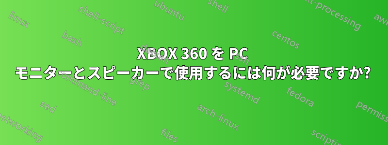 XBOX 360 を PC モニターとスピーカーで使用するには何が必要ですか?