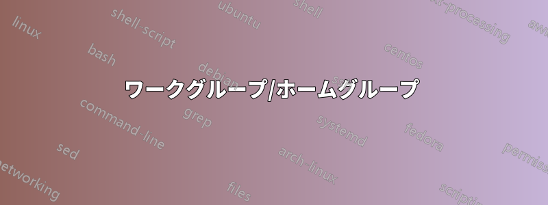 ワークグループ/ホームグループ