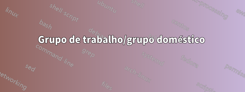 Grupo de trabalho/grupo doméstico