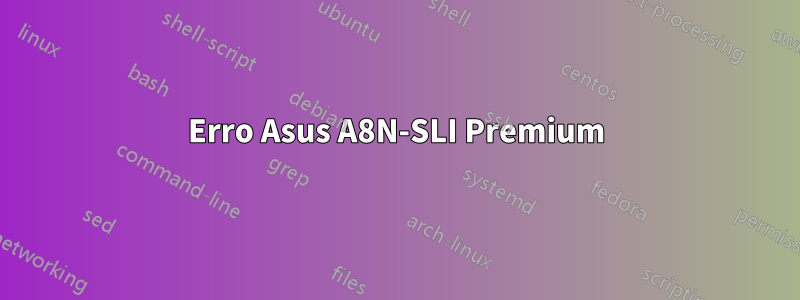 Erro Asus A8N-SLI Premium