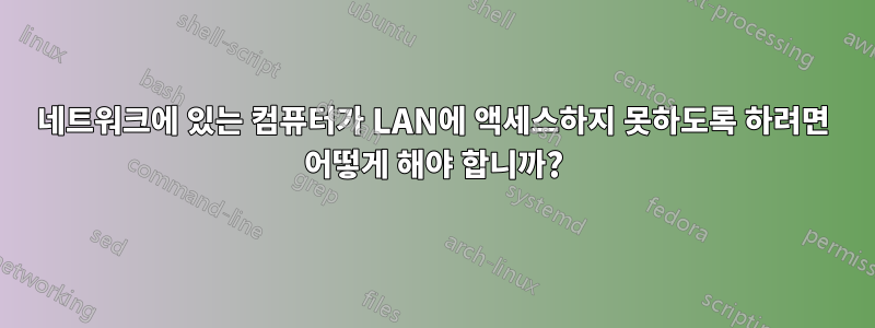 네트워크에 있는 컴퓨터가 LAN에 액세스하지 못하도록 하려면 어떻게 해야 합니까?
