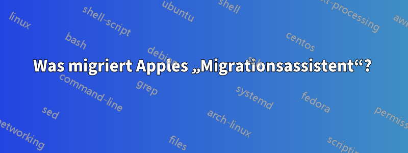 Was migriert Apples „Migrationsassistent“?