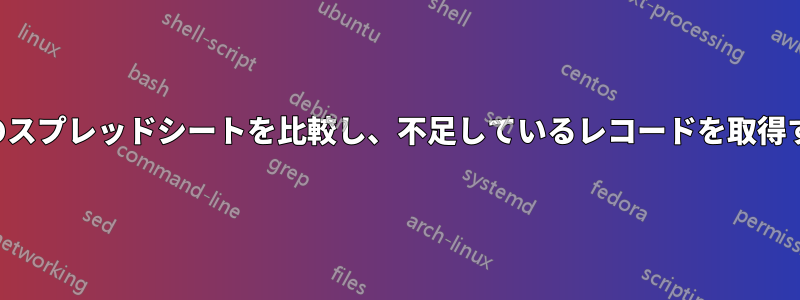 2つのスプレッドシートを比較し、不足しているレコードを取得する