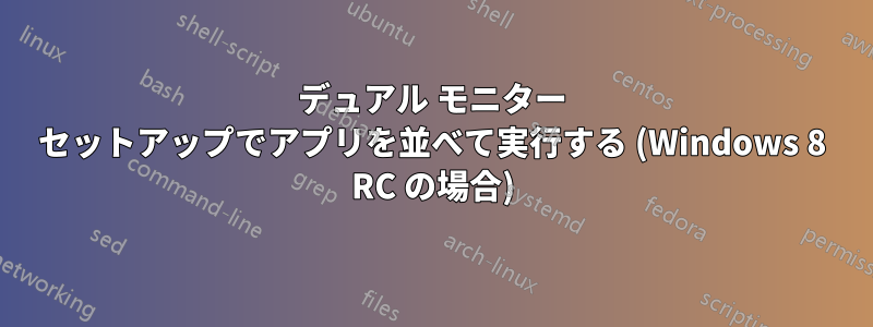 デュアル モニター セットアップでアプリを並べて実行する (Windows 8 RC の場合)