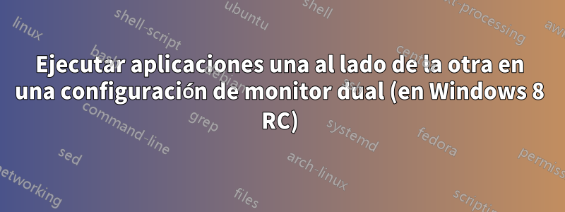 Ejecutar aplicaciones una al lado de la otra en una configuración de monitor dual (en Windows 8 RC)