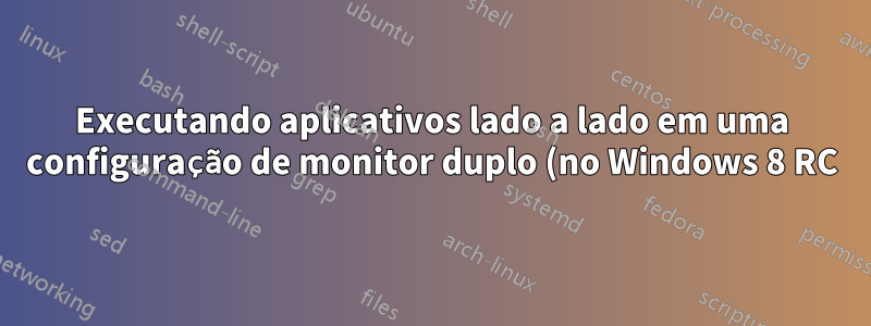 Executando aplicativos lado a lado em uma configuração de monitor duplo (no Windows 8 RC)