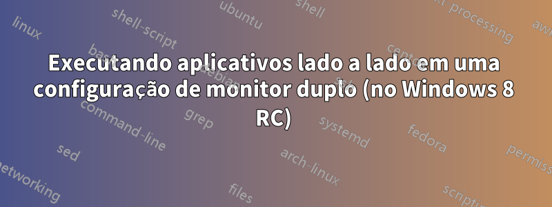 Executando aplicativos lado a lado em uma configuração de monitor duplo (no Windows 8 RC)