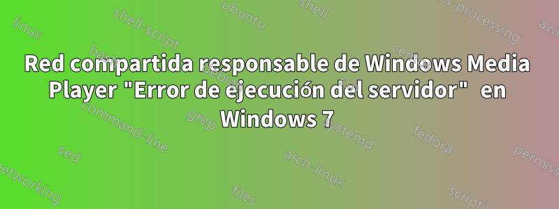 Red compartida responsable de Windows Media Player "Error de ejecución del servidor" en Windows 7