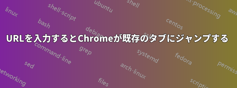 URLを入力するとChromeが既存のタブにジャンプする