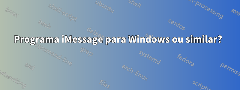 Programa iMessage para Windows ou similar? 