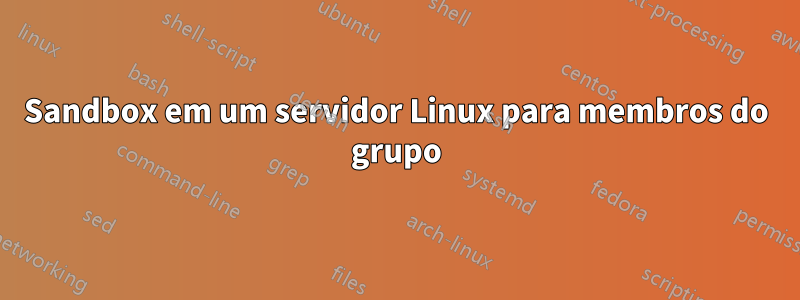 Sandbox em um servidor Linux para membros do grupo