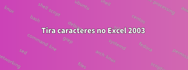 Tira caracteres no Excel 2003