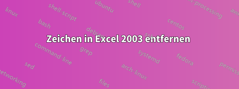 Zeichen in Excel 2003 entfernen
