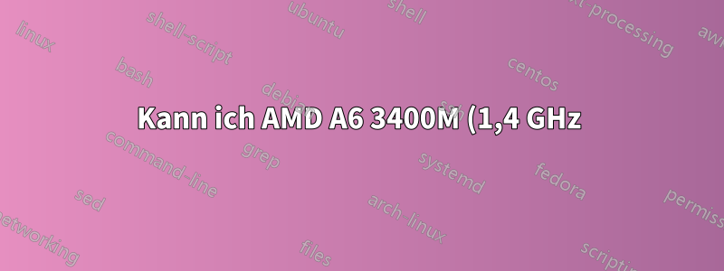 Kann ich AMD A6 3400M (1,4 GHz) auf einen anderen AMD-Prozessor aktualisieren?
