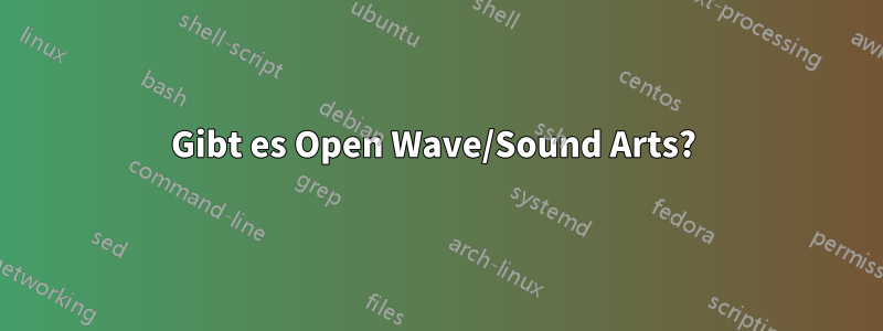 Gibt es Open Wave/Sound Arts? 