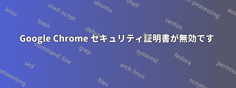 Google Chrome セキュリティ証明書が無効です