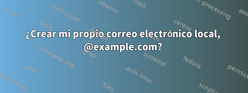 ¿Crear mi propio correo electrónico local, @example.com?