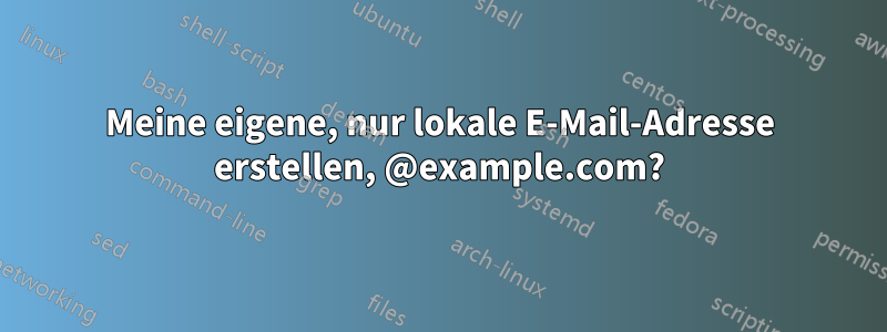 Meine eigene, nur lokale E-Mail-Adresse erstellen, @example.com?