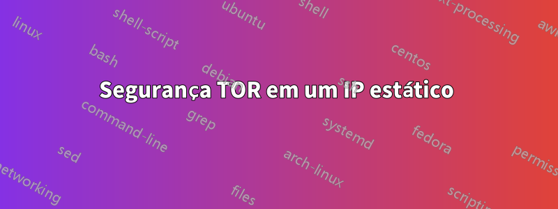 Segurança TOR em um IP estático