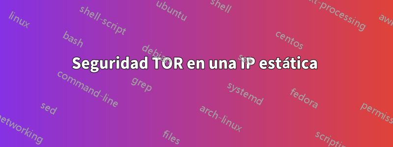Seguridad TOR en una IP estática