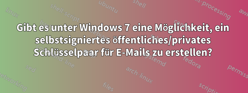 Gibt es unter Windows 7 eine Möglichkeit, ein selbstsigniertes öffentliches/privates Schlüsselpaar für E-Mails zu erstellen?