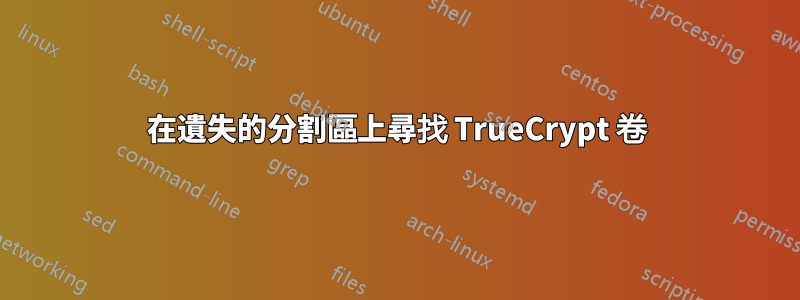 在遺失的分割區上尋找 TrueCrypt 卷