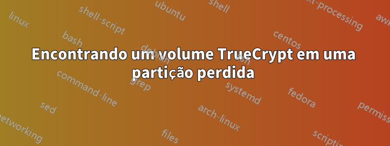 Encontrando um volume TrueCrypt em uma partição perdida