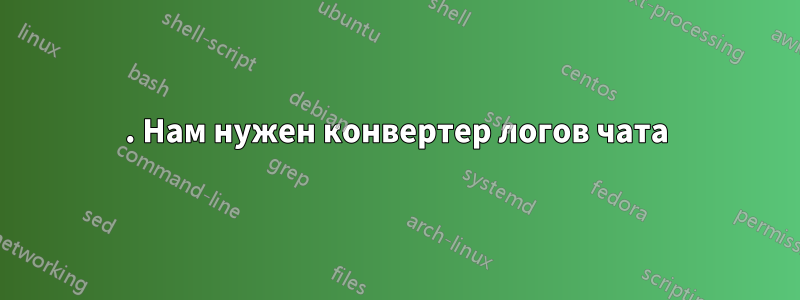 1. Нам нужен конвертер логов чата