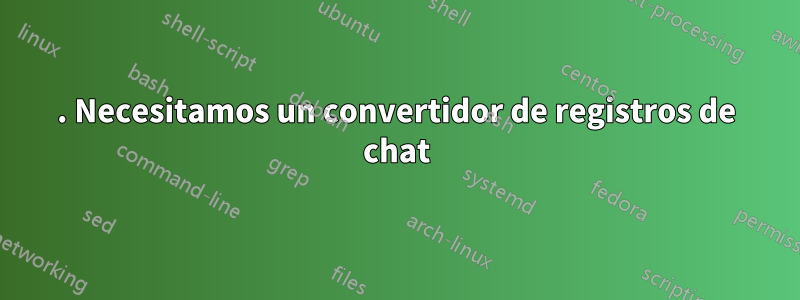 1. Necesitamos un convertidor de registros de chat