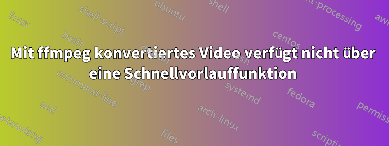Mit ffmpeg konvertiertes Video verfügt nicht über eine Schnellvorlauffunktion