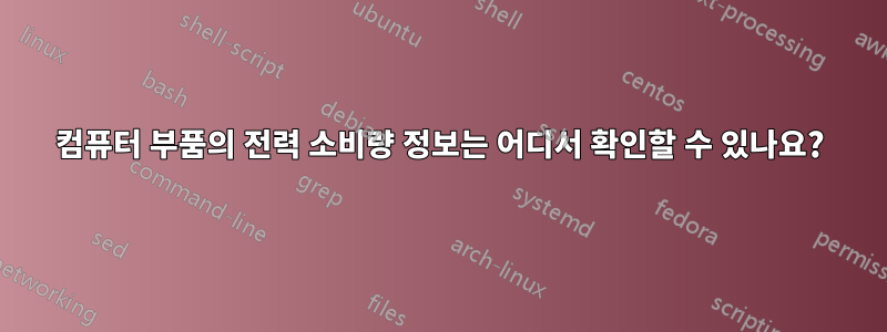 컴퓨터 부품의 전력 소비량 정보는 어디서 확인할 수 있나요?