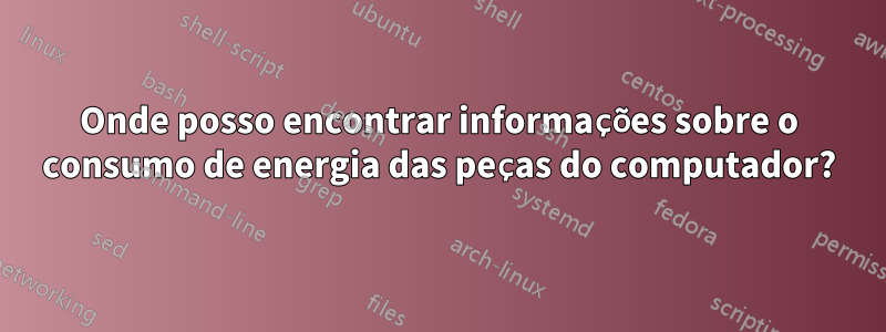 Onde posso encontrar informações sobre o consumo de energia das peças do computador?