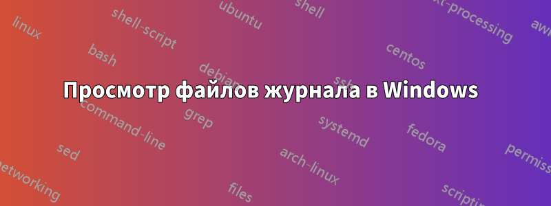 Просмотр файлов журнала в Windows 