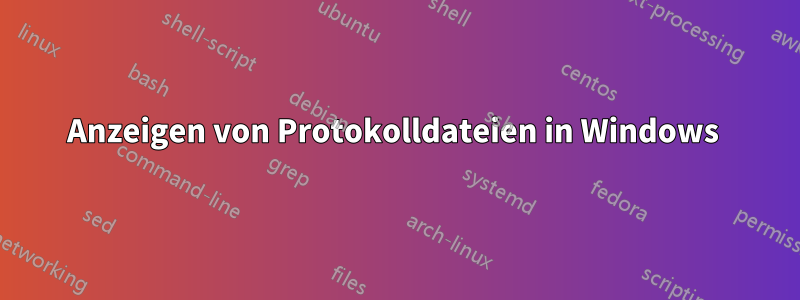 Anzeigen von Protokolldateien in Windows 