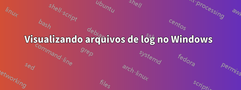 Visualizando arquivos de log no Windows 