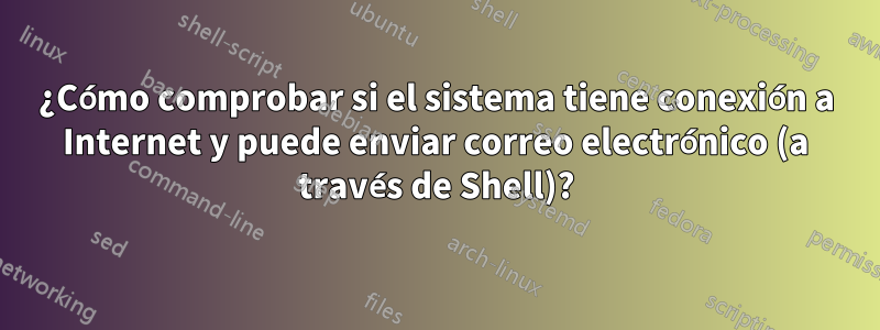 ¿Cómo comprobar si el sistema tiene conexión a Internet y puede enviar correo electrónico (a través de Shell)?