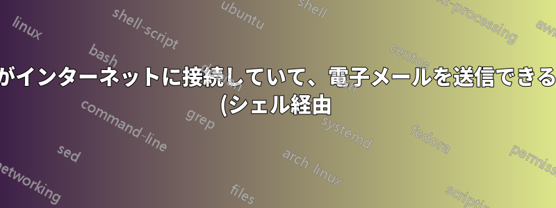 システムがインターネットに接続していて、電子メールを送信できるかどうか (シェル経由) を確認するにはどうすればよいですか?