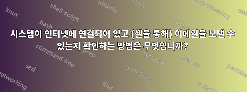 시스템이 인터넷에 연결되어 있고 (셸을 통해) 이메일을 보낼 수 있는지 확인하는 방법은 무엇입니까?