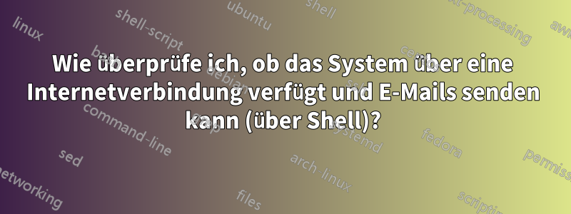 Wie überprüfe ich, ob das System über eine Internetverbindung verfügt und E-Mails senden kann (über Shell)?