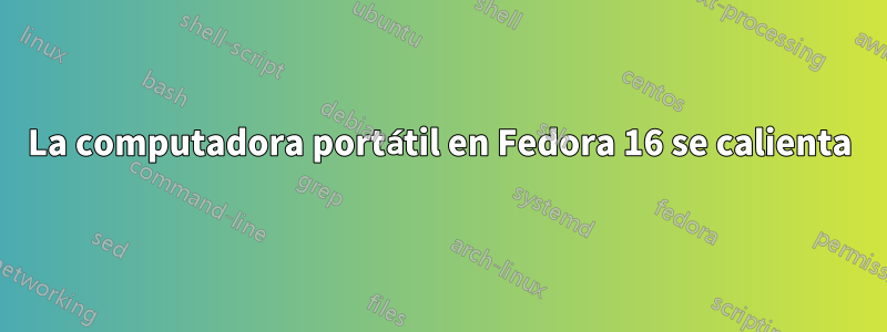 La computadora portátil en Fedora 16 se calienta