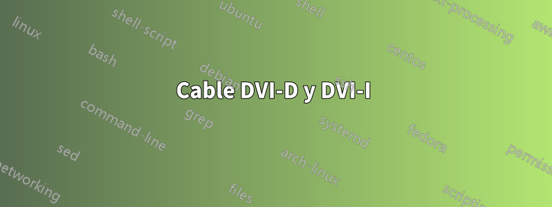 Cable DVI-D y DVI-I