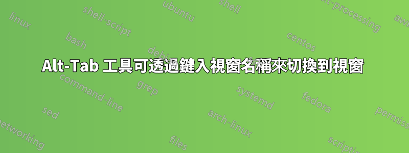 Alt-Tab 工具可透過鍵入視窗名稱來切換到視窗