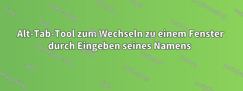 Alt-Tab-Tool zum Wechseln zu einem Fenster durch Eingeben seines Namens 