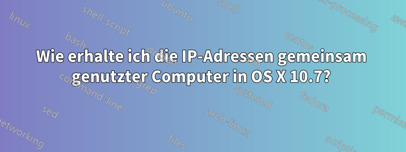 Wie erhalte ich die IP-Adressen gemeinsam genutzter Computer in OS X 10.7?