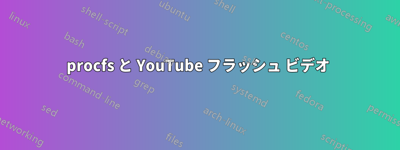 procfs と YouTube フラッシュ ビデオ